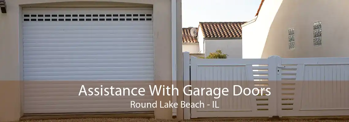 Assistance With Garage Doors Round Lake Beach - IL