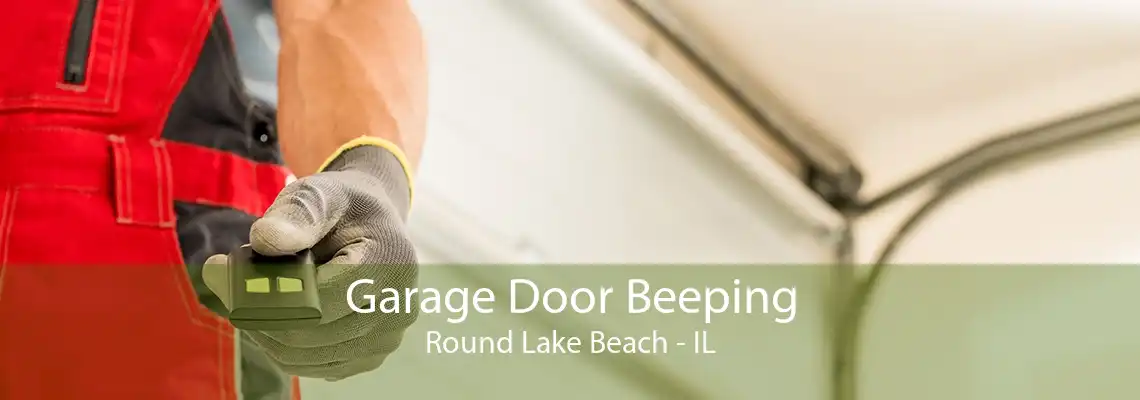 Garage Door Beeping Round Lake Beach - IL