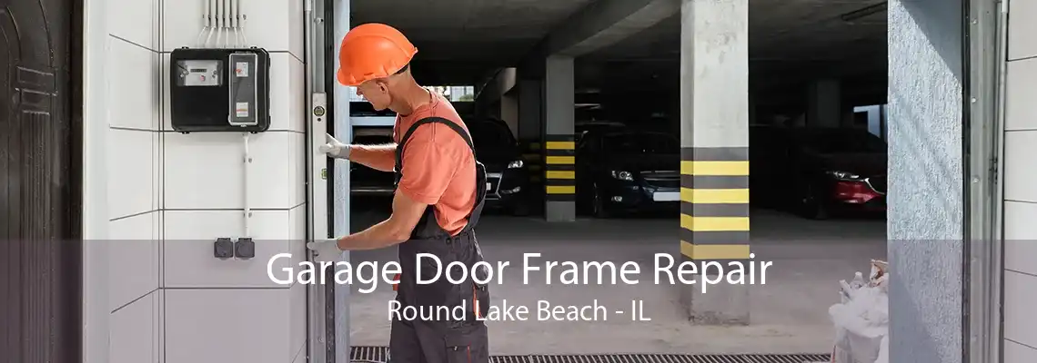 Garage Door Frame Repair Round Lake Beach - IL