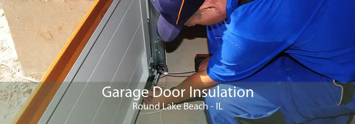 Garage Door Insulation Round Lake Beach - IL