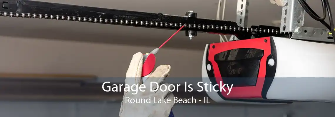 Garage Door Is Sticky Round Lake Beach - IL