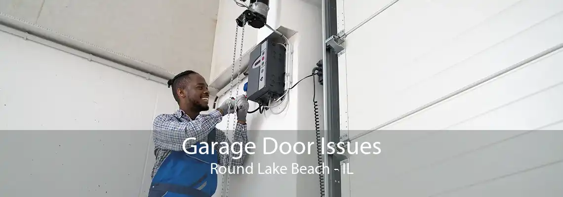 Garage Door Issues Round Lake Beach - IL