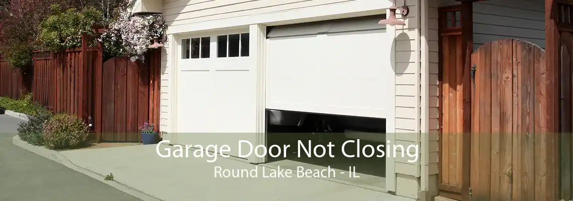 Garage Door Not Closing Round Lake Beach - IL