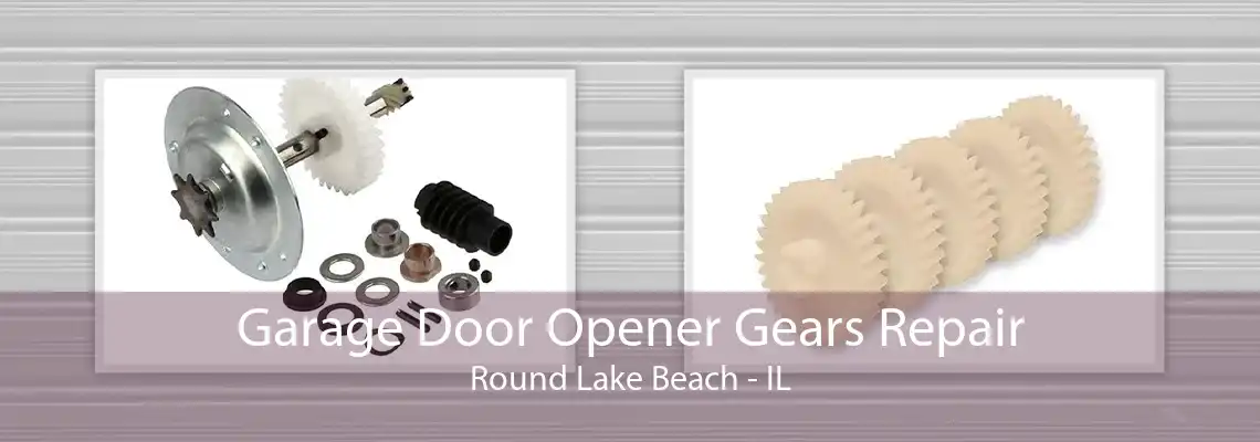 Garage Door Opener Gears Repair Round Lake Beach - IL