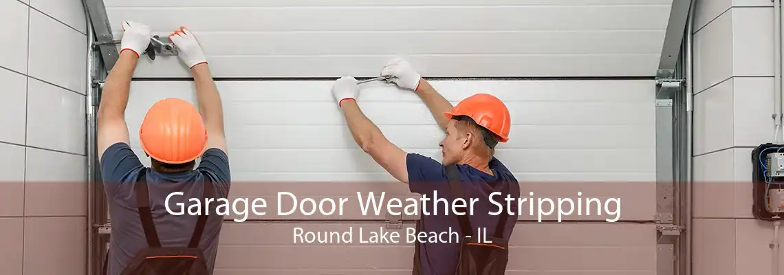 Garage Door Weather Stripping Round Lake Beach - IL