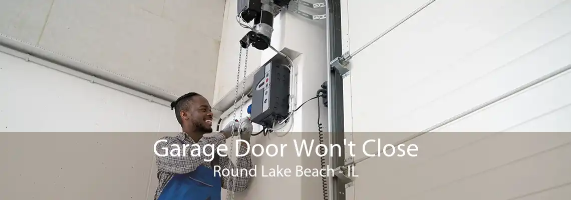 Garage Door Won't Close Round Lake Beach - IL