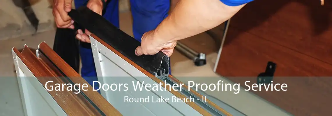 Garage Doors Weather Proofing Service Round Lake Beach - IL