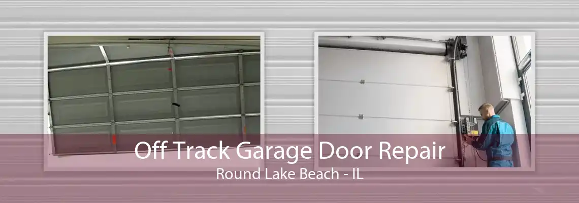 Off Track Garage Door Repair Round Lake Beach - IL